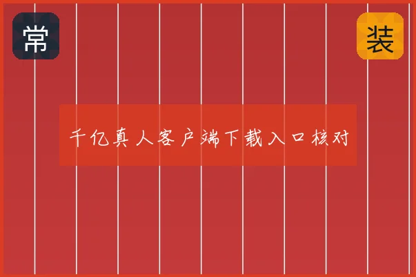 千亿真人客户端下载入口核对