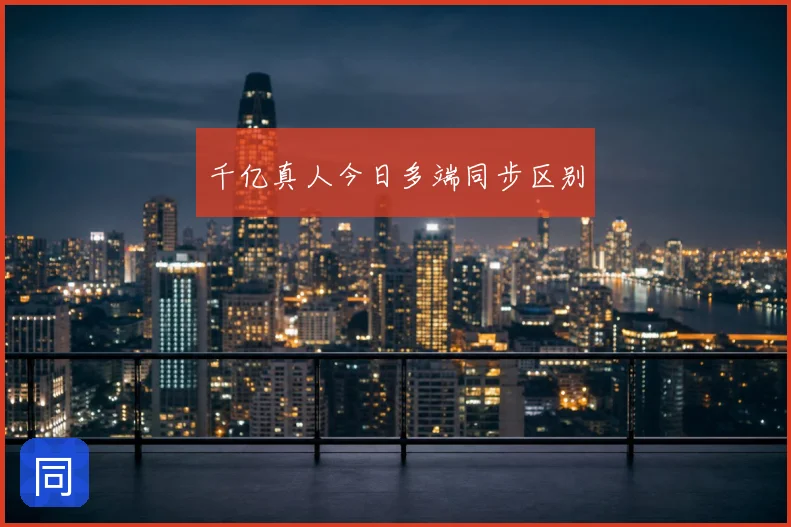 千亿真人今日多端同步区别